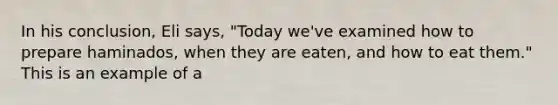 In his conclusion, Eli says, "Today we've examined how to prepare haminados, when they are eaten, and how to eat them." This is an example of a