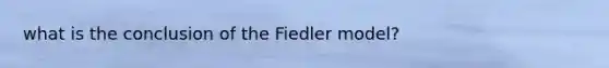 what is the conclusion of the Fiedler model?