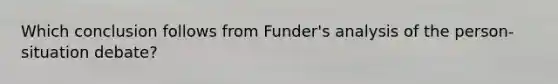 Which conclusion follows from Funder's analysis of the person-situation debate?