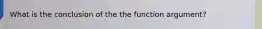 What is the conclusion of the the function argument?