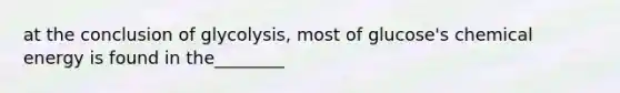 at the conclusion of glycolysis, most of glucose's chemical energy is found in the________