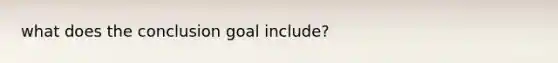 what does the conclusion goal include?