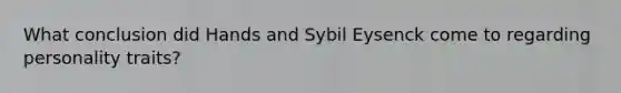 What conclusion did Hands and Sybil Eysenck come to regarding personality traits?