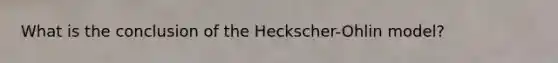 What is the conclusion of the Heckscher-Ohlin model?