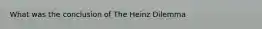 What was the conclusion of The Heinz Dilemma