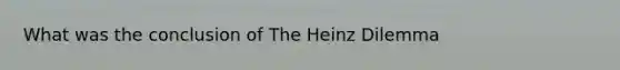 What was the conclusion of The Heinz Dilemma