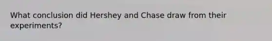 What conclusion did Hershey and Chase draw from their experiments?