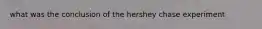 what was the conclusion of the hershey chase experiment