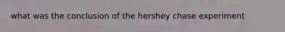 what was the conclusion of the hershey chase experiment