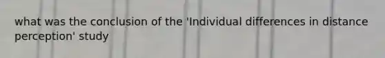 what was the conclusion of the 'Individual differences in distance perception' study