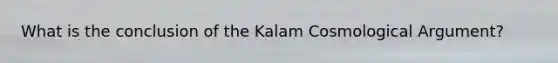 What is the conclusion of the Kalam Cosmological Argument?