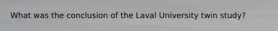 What was the conclusion of the Laval University twin study?