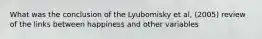 What was the conclusion of the Lyubomisky et al, (2005) review of the links between happiness and other variables