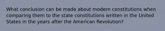 What conclusion can be made about modern constitutions when comparing them to the state constitutions written in the United States in the years after the American Revolution?