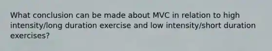 What conclusion can be made about MVC in relation to high intensity/long duration exercise and low intensity/short duration exercises?