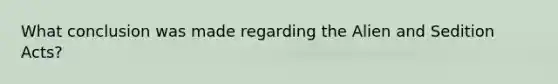 What conclusion was made regarding the Alien and Sedition Acts?