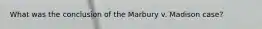 What was the conclusion of the Marbury v. Madison case?