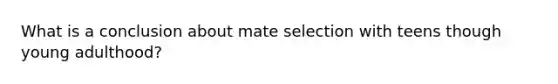 What is a conclusion about mate selection with teens though young adulthood?