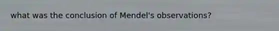 what was the conclusion of Mendel's observations?