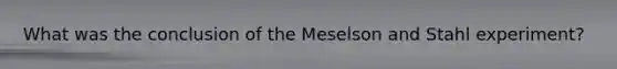 What was the conclusion of the Meselson and Stahl experiment?