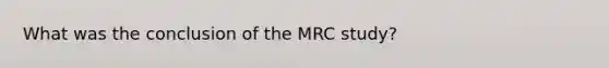 What was the conclusion of the MRC study?