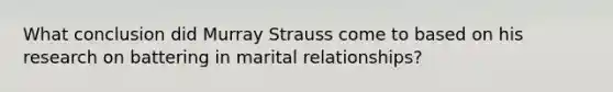 What conclusion did Murray Strauss come to based on his research on battering in marital relationships?