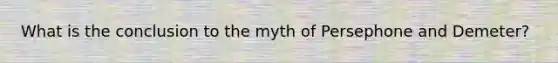 What is the conclusion to the myth of Persephone and Demeter?