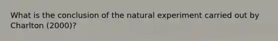 What is the conclusion of the natural experiment carried out by Charlton (2000)?