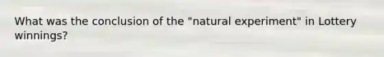 What was the conclusion of the "natural experiment" in Lottery winnings?