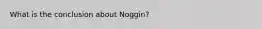 What is the conclusion about Noggin?