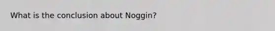 What is the conclusion about Noggin?