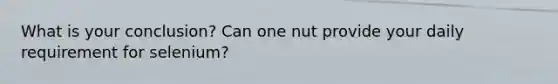 What is your conclusion? Can one nut provide your daily requirement for selenium?