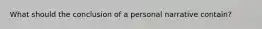 What should the conclusion of a personal narrative contain?