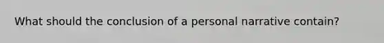 What should the conclusion of a personal narrative contain?