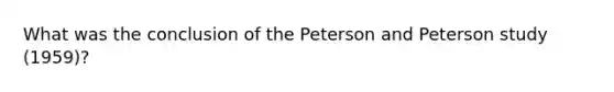 What was the conclusion of the Peterson and Peterson study (1959)?