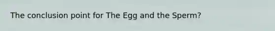 The conclusion point for The Egg and the Sperm?