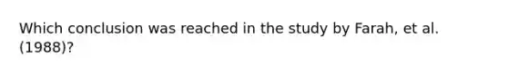 Which conclusion was reached in the study by Farah, et al. (1988)?