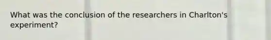 What was the conclusion of the researchers in Charlton's experiment?