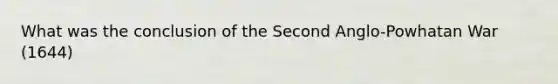 What was the conclusion of the Second Anglo-Powhatan War (1644)