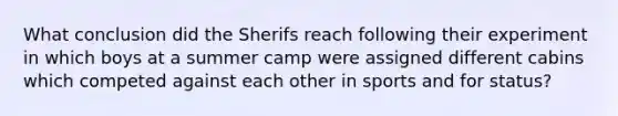 What conclusion did the Sherifs reach following their experiment in which boys at a summer camp were assigned different cabins which competed against each other in sports and for status?