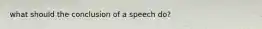 what should the conclusion of a speech do?