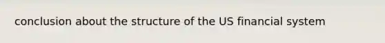 conclusion about the structure of the US financial system