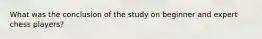 What was the conclusion of the study on beginner and expert chess players?