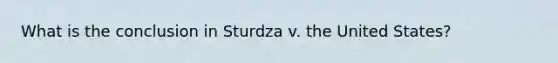 What is the conclusion in Sturdza v. the United States?