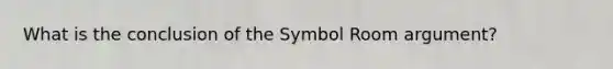 What is the conclusion of the Symbol Room argument?