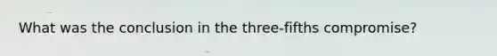 What was the conclusion in the three-fifths compromise?