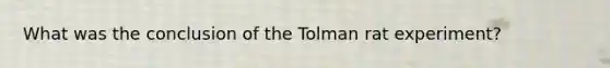 What was the conclusion of the Tolman rat experiment?