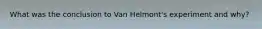 What was the conclusion to Van Helmont's experiment and why?