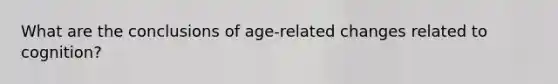 What are the conclusions of age-related changes related to cognition?