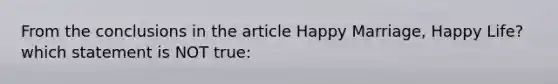 From the conclusions in the article Happy Marriage, Happy Life? which statement is NOT true: